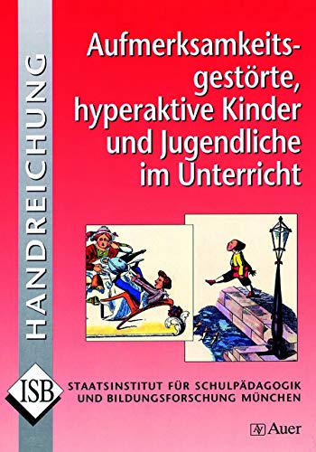 Aufmerksamkeitsgestörte, hyperaktive Kinder und Jugendliche im Unterricht: und Jugendliche im Unterricht - Handreichung zu ADHS und ADS (Alle Klassenstufen) (ISB-Handreichungen)