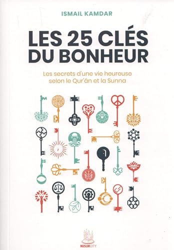 LES 25 CLéS DU BONHEUR - LES SECRETS D'UNE VIE HEUREUSE SELON LE QUR'AN ET LA SUNNA von Muslim City