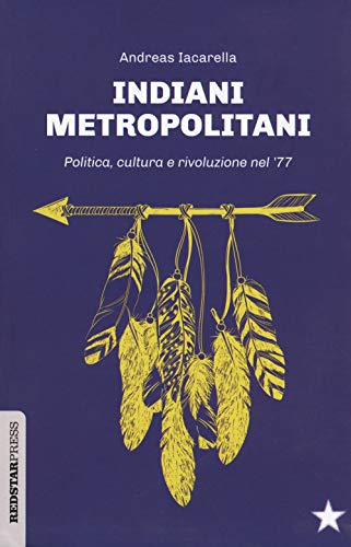 Indiani metropolitani. Politica, cultura e rivoluzione nel '77 (Unaltrastoria) von Red Star Press