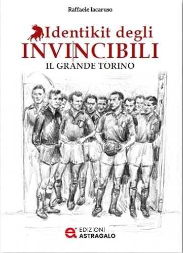 Identikit degli invincibili. Il grande Torino von Edizioni Astragalo