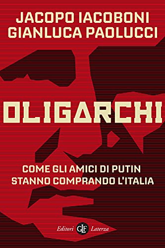 Oligarchi. Come gli amici di Putin stanno comprando l’Italia (I Robinson. Letture)