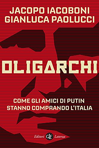 Oligarchi. Come gli amici di Putin stanno comprando l’Italia (I Robinson. Letture)