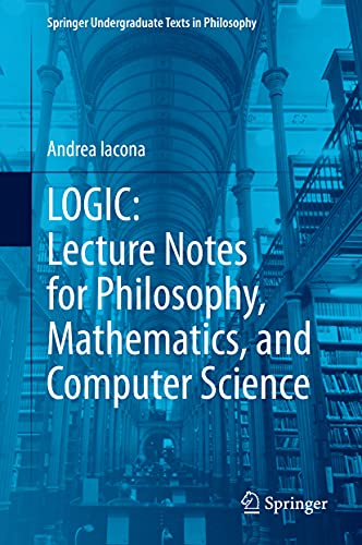 LOGIC: Lecture Notes for Philosophy, Mathematics, and Computer Science (Springer Undergraduate Texts in Philosophy)