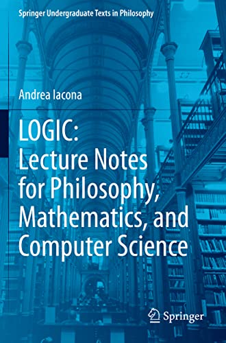 LOGIC: Lecture Notes for Philosophy, Mathematics, and Computer Science (Springer Undergraduate Texts in Philosophy) von Springer