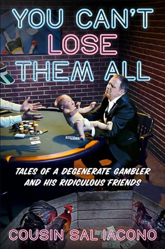 You Can't Lose Them All: Tales of a Degenerate Gambler and His Ridiculous Friends