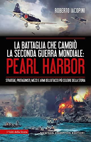 La battaglia che cambiò la seconda guerra mondiale: Pearl Harbor. Strategie, protagonisti, mezzi e armi dell'attacco più celebre della storia (I volti della storia) von Newton Compton Editori