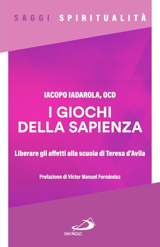 I giochi della sapienza. Liberare gli affetti alla scuola di Teresa d'Avila (Spiritualità) von San Paolo Edizioni