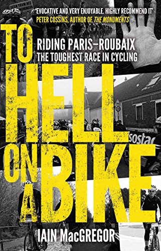 To Hell on a Bike: Riding Paris-Roubaix: The Toughest Race in Cycling