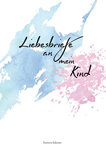 Liebesbriefe an mein Kind: Für Eltern zum Briefe schreiben an ihr geliebtes Kind