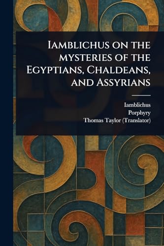 Iamblichus on the Mysteries of the Egyptians, Chaldeans, and Assyrians von Anson Street Press