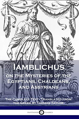 Iamblichus on the Mysteries of the Egyptians, Chaldeans, and Assyrians: The Complete Text von Pantianos Classics