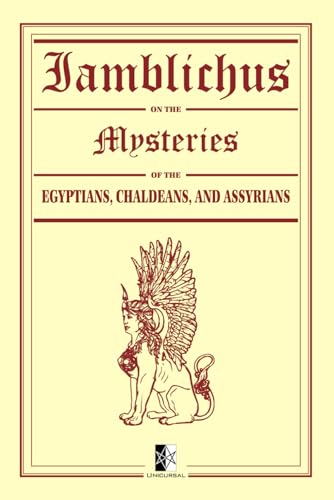 Iamblichus: on the Mysteries of the Egyptians, Chaldeans, and Assyrians Iamblichus: on the Mysteries of the Egyptians, Chaldeans, and Assyrians von Unicursal