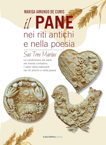 Il pane nei riti antichi e nella poesia. Sas tres marias von Carlo Delfino Editore