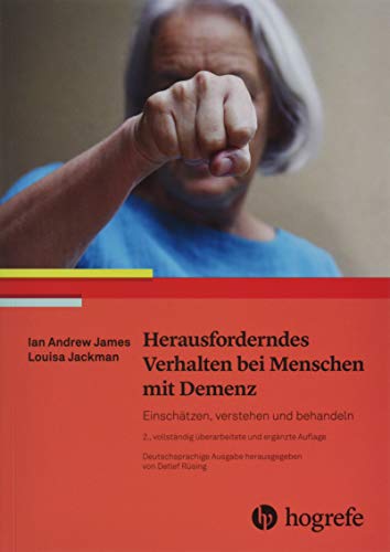 Herausforderndes Verhalten bei Menschen mit Demenz: Einschätzen, verstehen und behandeln