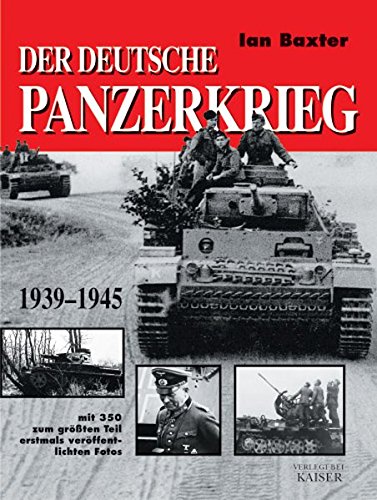 Der deutsche Panzerkrieg 1939-1945: Mit 350 zum größten Teil erstmals veröffentlichten Fotos
