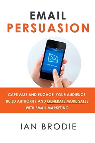 Email Persuasion: Captivate and Engage Your Audience, Build Authority and Generate More Sales With Email Marketing von Ingramcontent