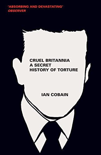 Cruel Britannia. A Secret History of Torture
