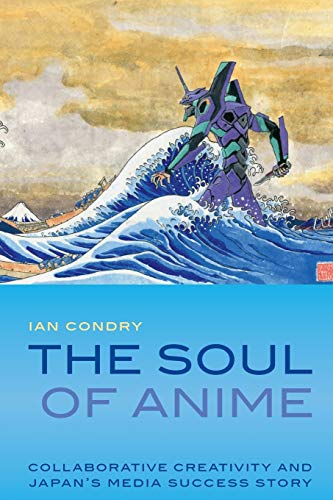 The Soul of Anime: Collaborative Creativity and Japan's Media Success Story (Experimental Futures) von Duke University Press