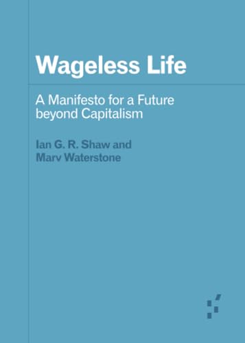 Wageless Life: A Manifesto for a Future beyond Capitalism (Forerunners: Ideas First)
