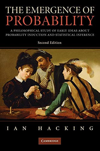 The Emergence of Probability: A Philosophical Study of Early Ideas About Probability Induction and Statistical Inference (Cambridge Series on Statistical And Probabilistic Mathematics)