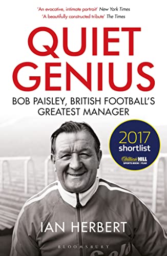 Quiet Genius: Bob Paisley, British football’s greatest manager SHORTLISTED FOR THE WILLIAM HILL SPORTS BOOK OF THE YEAR 2017