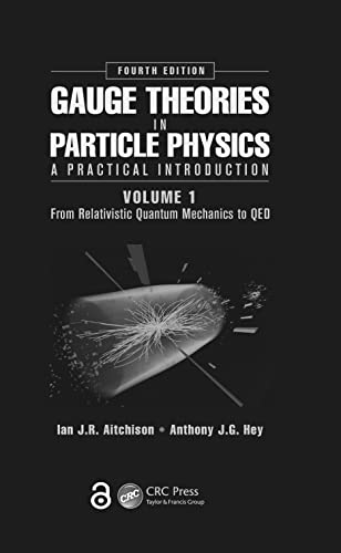 Gauge Theories in Particle Physics: A Practical Introduction, Volume 1: From Relativistic Quantum Mechanics to QED, Fourth Edition: A Practical Introduction: from Relativistic Quantum Mechanics to QED