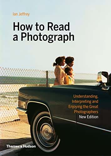 How to Read a Photograph: Understanding, interpreting and enjoying the great photographers How to Read a Photograph: Understanding, interpreting and enjoying the great photographers