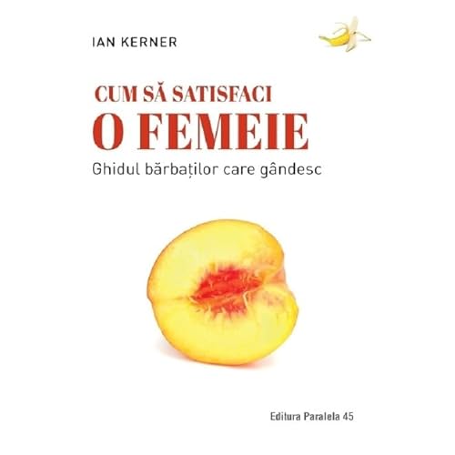Cum Sa Satisfaci O Femeie von Paralela 45