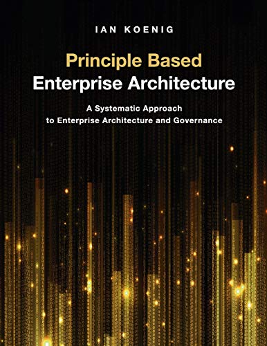 Principle Based Enterprise Architecture: A Systematic Approach to Enterprise Architecture and Governance von Technics Publications