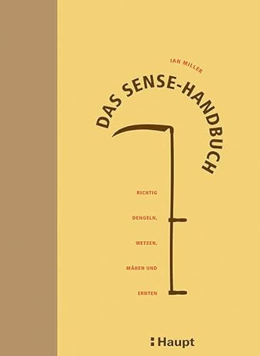 Das Sense-Handbuch: Richtig dengeln, wetzen, mähen und ernten von Haupt Verlag AG
