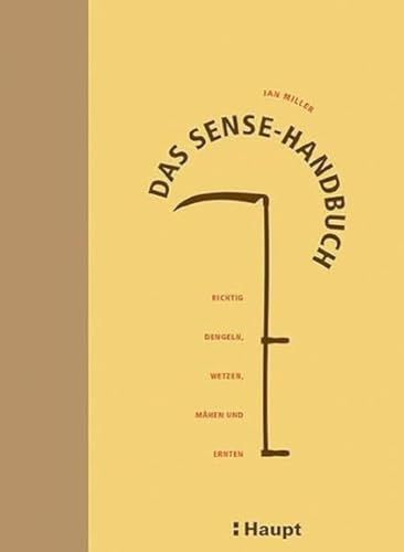 Das Sense-Handbuch: Richtig dengeln, wetzen, mähen und ernten von Haupt Verlag AG