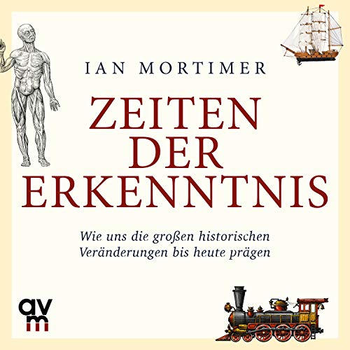 Zeiten der Erkenntnis: Wie uns die großen historischen Veränderungen bis heute prägen Zeiten der Erkenntnis: Wie uns die großen historischen Veränderungen bis heute prägen