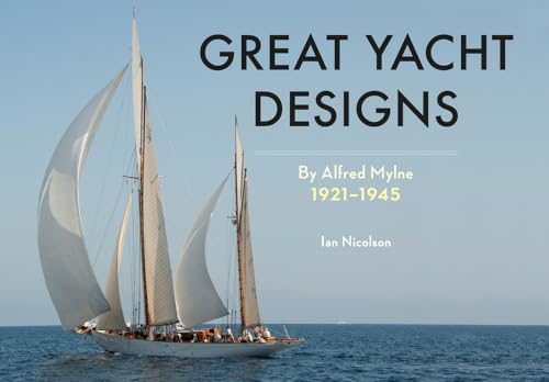 Great Yacht Designs by Alfred Mylne 1921 to 1945: By Alfred Mylne 1921-1945