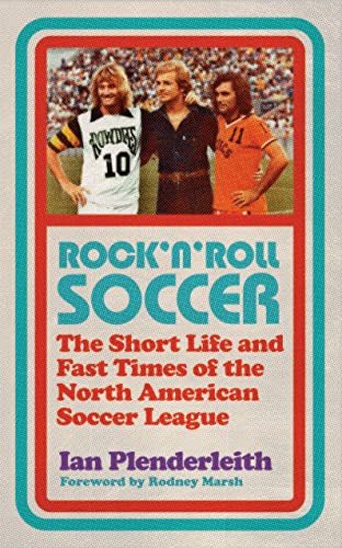 Rock'n Roll Soccer: The Short Life and Fast Times of the North American Soccer League. Foreword by Rodney Marsh