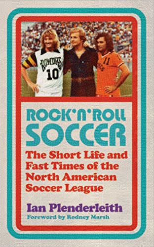 Rock'n Roll Soccer: The Short Life and Fast Times of the North American Soccer League. Foreword by Rodney Marsh