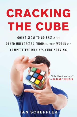Cracking the Cube: Going Slow to Go Fast and Other Unexpected Turns in the World of Competitive Rubik's Cube Solving