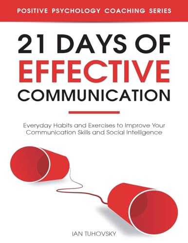 21 Days of Effective Communication: Everyday Habits and Exercises to Improve Your Communication Skills and Social Intelligence (Master Your Communication and Social Skills) von CREATESPACE