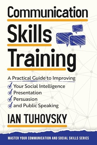 Communication Skills: A Practical Guide to Improving Your Social Intelligence, Presentation, Persuasion and Public Speaking (Effective Communication: ... Skills & Build Strong Relationships, Band 2) von CREATESPACE