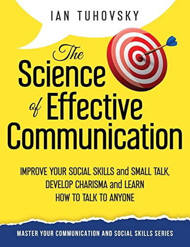 The Science of Effective Communication: Improve Your Social Skills and Small Talk, Develop Charisma and Learn How to Talk to Anyone (Master Your Communication and Social Skills, Band 15) von Createspace Independent Publishing Platform