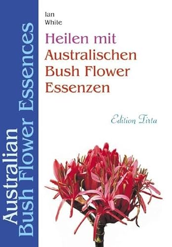Edition Tirta: Heilen mit australischen Bush Flower Essenzen: Australian Bush Flower Essences von Reise Know-How Rump GmbH