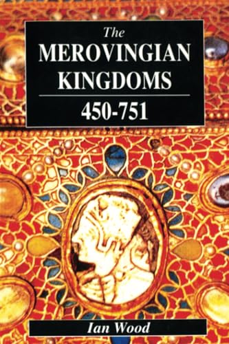 The Merovingian Kingdoms 450 - 751: Ian Wood