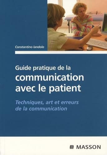 Guide pratique de la communication avec le patient: Techniques, art et erreurs de la communication