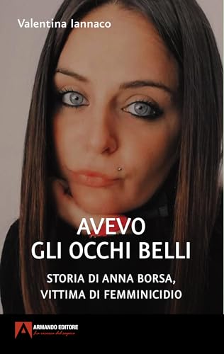 Avevo gli occhi belli. Storia di Anna Borsa, vittima di femminicidio (Dentro le storie) von Armando Editore