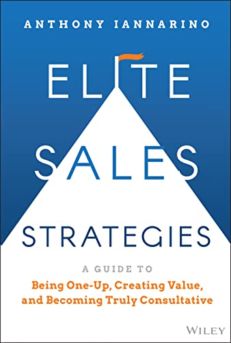 Elite Sales Strategies: A Guide to Being One-up, Creating Value, and Becoming Truly Consultative von John Wiley & Sons Inc