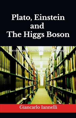 Plato, Einstein and the Higgs Boson: The convergence of Science and Philosophy von Independently published