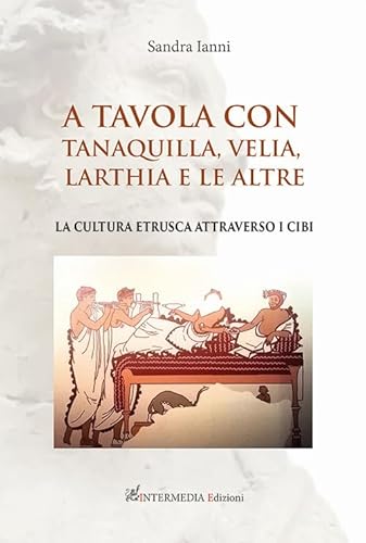 A tavola con Tanaquilla, Velia, Larthia e le altre. La cultura etrusca attraverso i cibi A tavola con Tanaquilla, Velia, Larthia e le altre. La cultura etrusca attraverso i cibi von Intermedia Edizioni