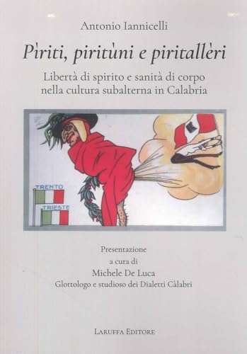 Pìriti, Piritùni e Piritallèri. Libertà di spirito e sanità di corpo nella cultura subalterna in Calabria Pìriti, Piritùni e Piritallèri. Libertà di spirito e sanità di corpo nella cultura subalterna in Calabria von Laruffa