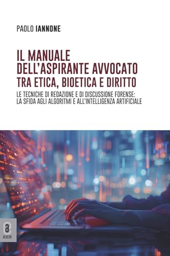Il manuale dell'aspirante avvocato tra etica, bioetica e diritto. Le tecniche di redazione e di discussione forense: la sfida agli algoritmi e all'intelligenza artificiale Il manuale dell'aspirante avvocato tra etica, bioetica e diritto. Le tecniche di redazione e di discussione forense: la sfida agli algoritmi e all'intelligenza artificiale von Aracne (Genzano di Roma)