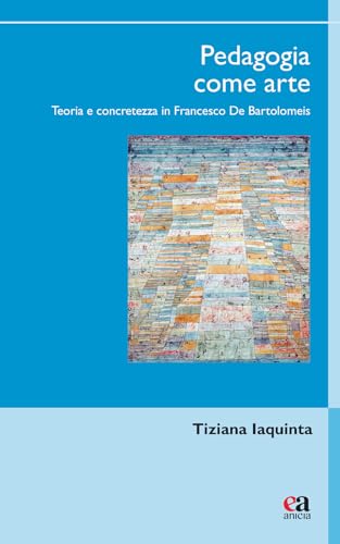 Pedagogia come arte. Teoria e concretezza in Francesco De Bartolomeis (Uomini e pensiero) von Anicia (Roma)