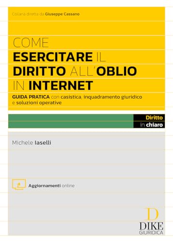 Come esercitare il diritto all'oblio in internet. Guida pratica con casistica, inquadramento giuridico e soluzioni operative. Con aggiornamento online (Diritto in chiaro) von Dike Giuridica